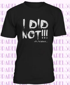 I Did Not T-Shirt The JOhnny Oh Hi Mark Room hit her Fun Wiseau