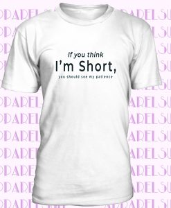 If you think I’m short funny t-shirts for women shirt with saying funny cute shirts graphic tee womens tshirt gifts for womens sister