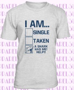 I'm Single Taken A Shark Has Me Help Me T-shirt