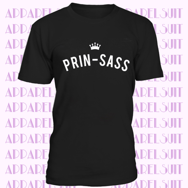 Prin-sass shirt sassy princess shirt cute funny graphic tshirt slogan shirt teen shirt tumblr outfits women tshirt men shirt gifts ideas