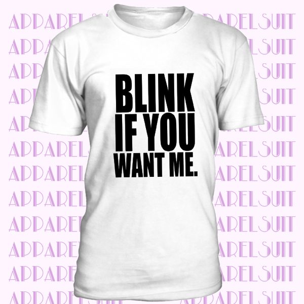 Blink If You Want Me Tumblr Fashion T Shirt Men Women Unisex 1574