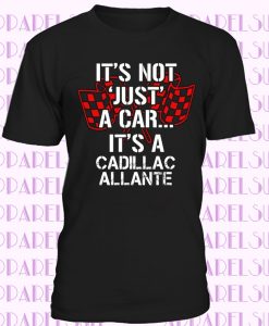 Cadillac Allante Not Just A Car Funny Car Lovers T Shirt