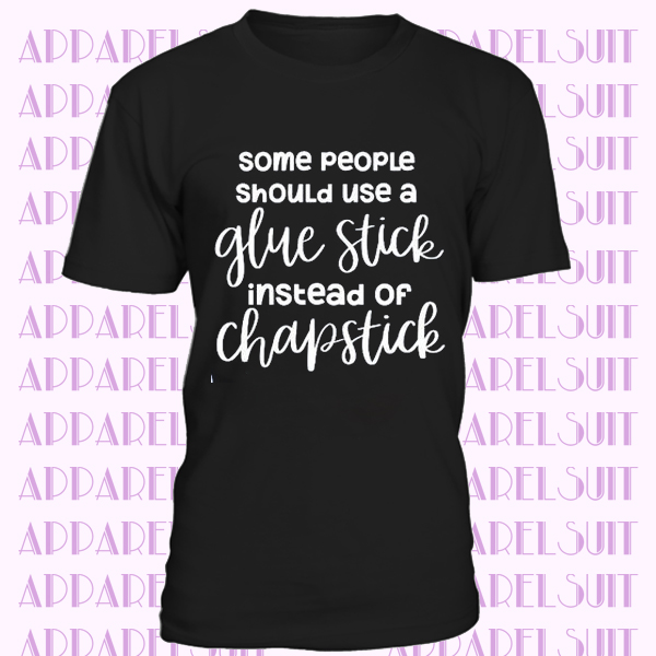 Funny Sarcastic T-Shirt, Some People Should Use a Glue Stick Instead of Chapstick, Humorous Gift