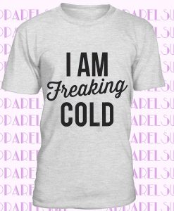 I Am Freaking Cold Graphic Tee Women’sT-Shirt