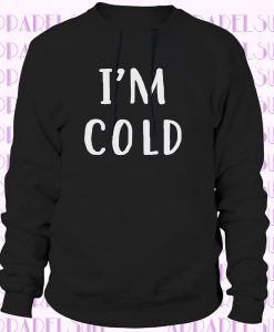 I'm Cold Sweatshirt - Winter Sweatshirt - Unisex Modern Fit - All Colors All Sizes - Youth and Adult Sizes