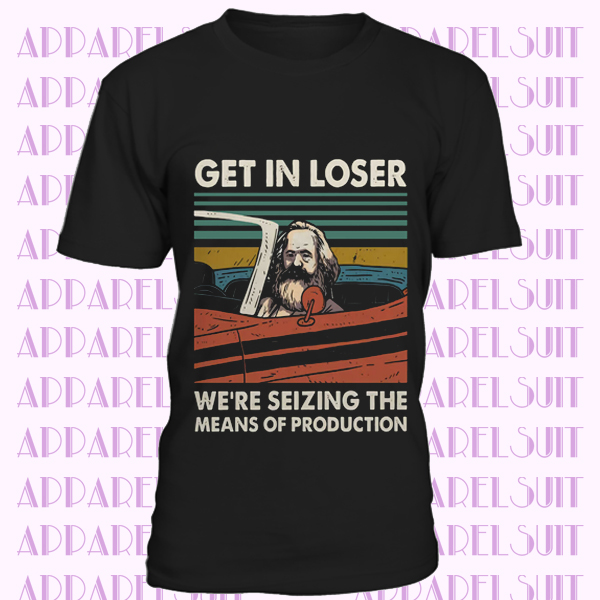 Karl Marx Get In Loser We’re Seizing The Means of Production Vintage T Shirt