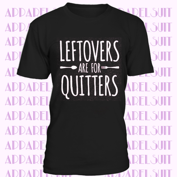 Leftovers Are For Quitters Fun Unisex T-Shirt, Funny and Festive Thanksgiving,Fall Time T-Shirt