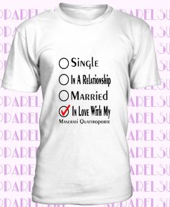 Maserati Quattroporte Single Married In Love With My Car Funny Car Lovers T Shirt