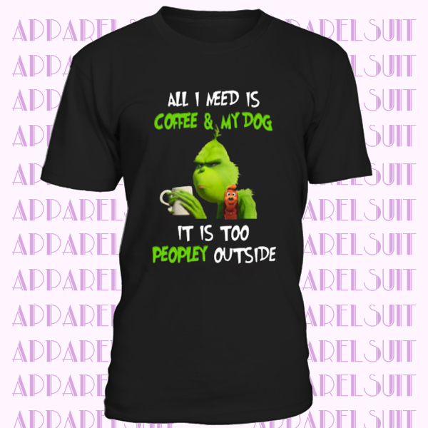 Mr Grinch All I Need Is Coffee and My Dog It's Too Peopley Funny Graphic T-Shirt