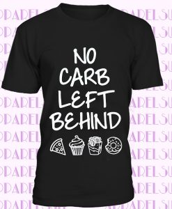 No Carb Left Behind T-shirt - Women's Funny Cheat Day Tee - Unisex Carb Lover T-Shirt - Men's Funny Carb Shirt