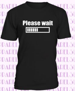 Please Wait Funny T-Shirt