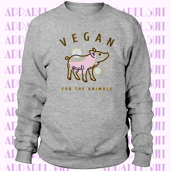 Vegan Clothing for Women, Vegan for the Animals Vegan Sweatshirt, Cute Vegan Shirts, Vegan Gift, Animal Rights Animal Liberation