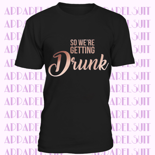 Were Getting Drunk , Rose Gold Tshirt Bachelorette Party Shirts, Bachelorette Party Tshirts, Hen Party Tshirts