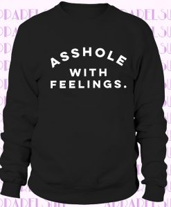 Asshole with feelings. Sweatshirt crewneck.