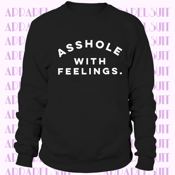 Asshole with feelings. Sweatshirt crewneck.