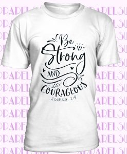 Be Strong and Courageous T-Shirt