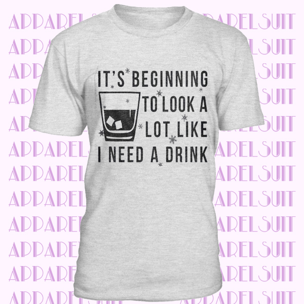 Beginning To Look Like I Need A Drink, Christmas Party Shirt Women, Whisky Glass Xmas Shirt, Shirt Xmas, Offensive Xmas