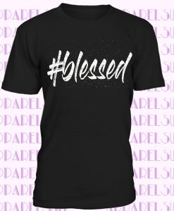 Blessed Unisex Graphic Shirt-#Blessed T Shirt-Modern Shirt-Shirts with Saying-New Year Tee