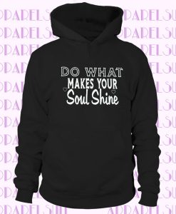 Do what makes your soul shine Hoodie