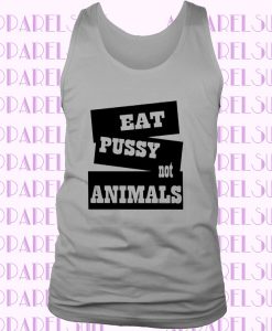 Eat Pussy Not Animals Hipster Cool Men Women Unisex Tank Top