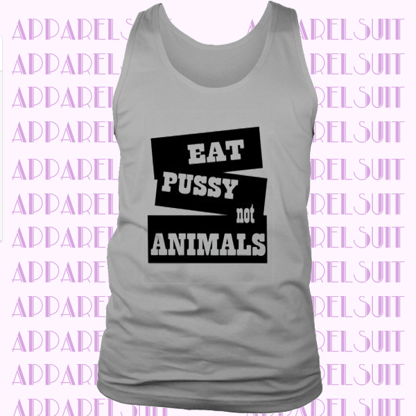 Eat Pussy Not Animals Hipster Cool Men Women Unisex Tank Top