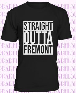 Fremont Tee - Fremont Shirt - Fremont Gifts - Fremont T Shirt - Straight Outta Fremont - Gift For Fremont