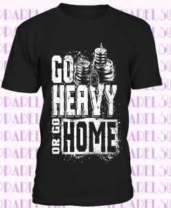 GO HEAVY OR GO HOME Mens T Shirt S-5XL weight lifting gym training bodybuilding