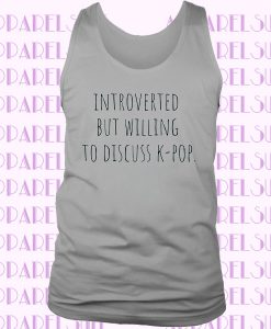 Introvert, Introverted Shirt, Kpop Shirt, But Willing to Discuss Tank-Top