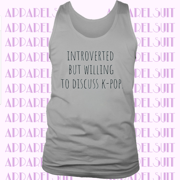Introvert, Introverted Shirt, Kpop Shirt, But Willing to Discuss Tank-Top