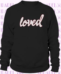 Loved Sweatshirt, Valentine Sweatshirt