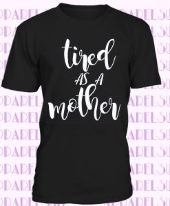 Mom Shirts, Momlife Shirt, Tired As A Mother, Mom Life Shirt, Shirts for Moms, Mothers Day Gift, Trendy Mom T-Shirts, Shirts for Moms