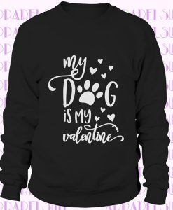 My Dog is My Valentine Sweatshirt Cute Funny Valentine's Day Shirt