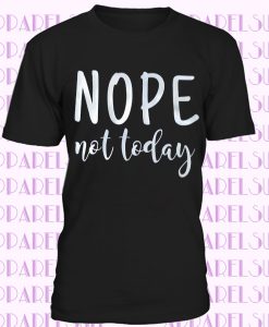 NOPE Not Today T-Shirt