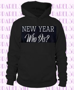 New Year Who Dis, New Years Sweater, New Years Sweatshirt, New Years Eve, New Years hoodie, Funny holiday Hoodie