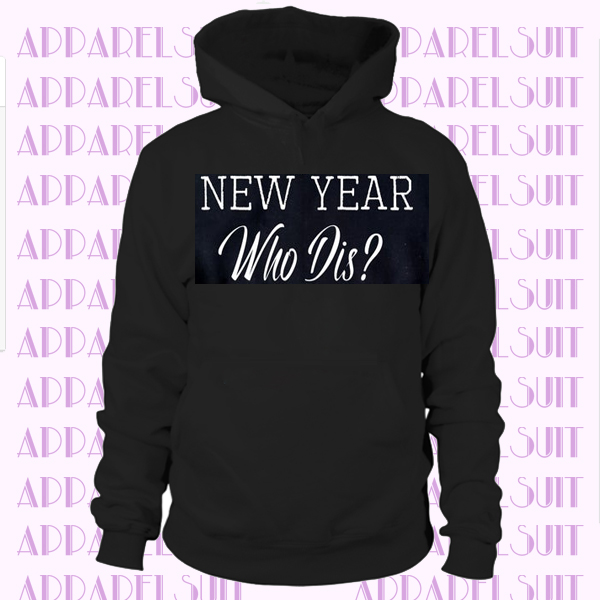 New Year Who Dis, New Years Sweater, New Years Sweatshirt, New Years Eve, New Years hoodie, Funny holiday Hoodie