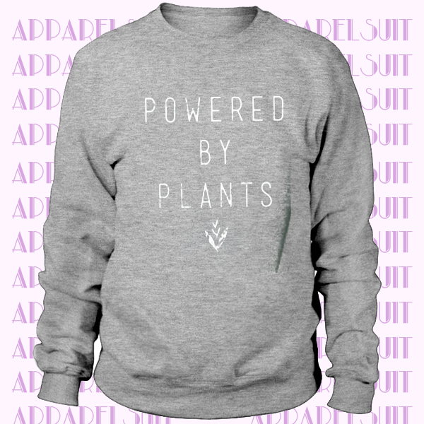 Powered By Plants Sweatshirt - Powered By Plants Shirt - Vegan Shirt - Vegan Sweatshirt - Plant Shirt