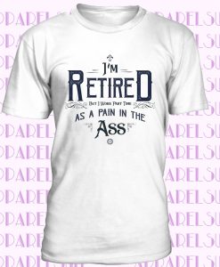 Retirement T Shirt I'm Retired But I Work Part Time Grumpy Novelty Slogan