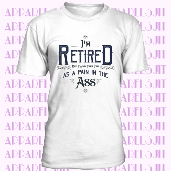 Retirement T Shirt I'm Retired But I Work Part Time Grumpy Novelty Slogan