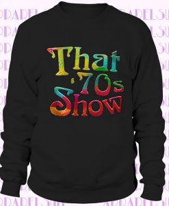 That 70 Show Shirt That 70 Show TShirt That 70 Show Sweatshirt