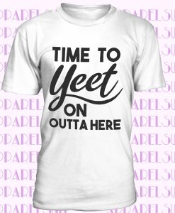 Time To Yeet On Outta Here T-Shirt