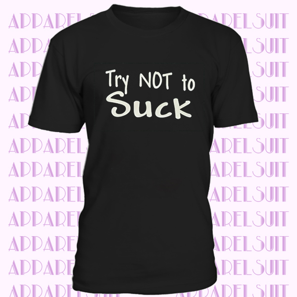 Try not to Suck T-shirts