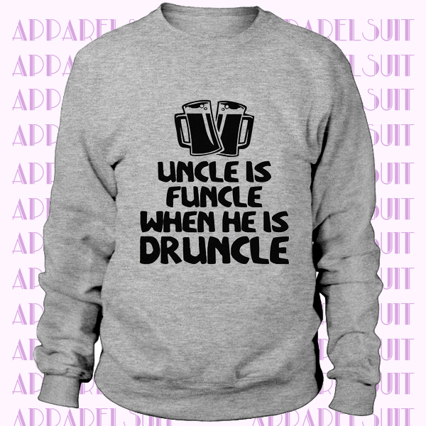 Uncle Is Funcle When He Is Druncle Sweatshirt. T-shirt