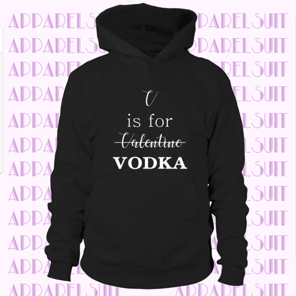 V Is For Vodka Hoodie Funny Text Sweatshirt Funny Hoodie Woman Man Sweatshirt Casual Wear St Valentine's Gift