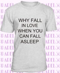 Why fall in love when you can fall asleep, valentine's shirt,funny t shirt, unisex shirt