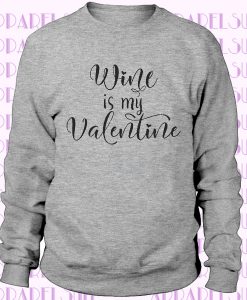 Wine is my Valentine Sweatshirt, Valentine's Day Sweatshirt, Valentine's Sweatshirt, Women's Sweatshirt, Valentine Shirt, Wine Lover Shirt