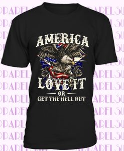 America Love It Or Get The Hell Out T-Shirt