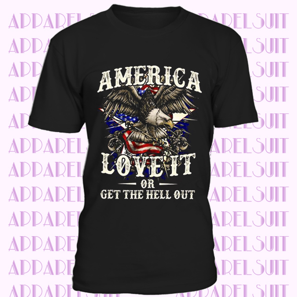 America Love It Or Get The Hell Out T-Shirt