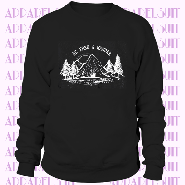 Be Free & Wander - Mountains Sweatshirt - Hiking Sweatshirt Adventure Sweatshirt