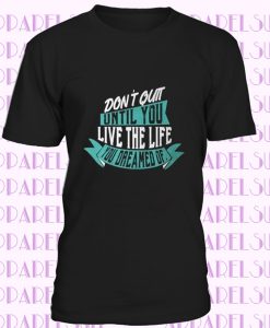 Dont Quit Until You Live The Life You Dreamed Of Heavy Cotton T-Shirt