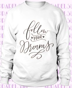 Follow Your Dreams Sweatshirt, Dream Sweatshirt, Inspirational Sweatshirt